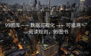 99图库—— 数据可视化 —— 可追溯 —— 阅读规则，99图书