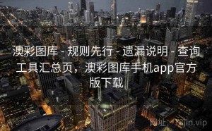 澳彩图库 - 规则先行 - 遗漏说明 - 查询工具汇总页，澳彩图库手机app官方版下载