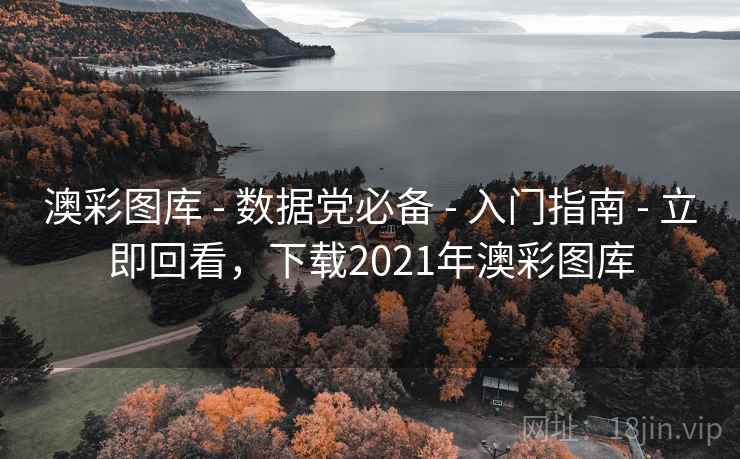 澳彩图库 - 数据党必备 - 入门指南 - 立即回看，下载2021年澳彩图库
