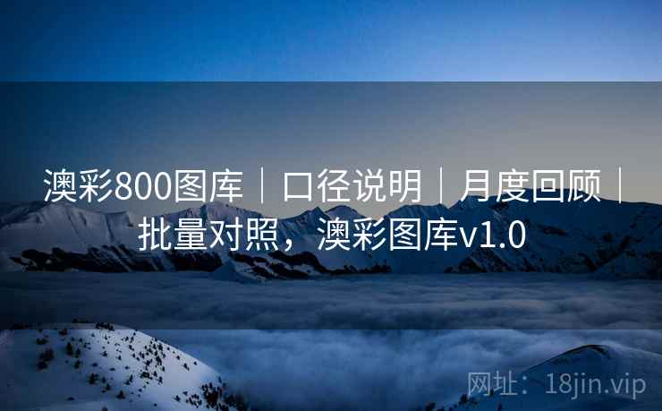 澳彩800图库｜口径说明｜月度回顾｜批量对照，澳彩图库v1.0