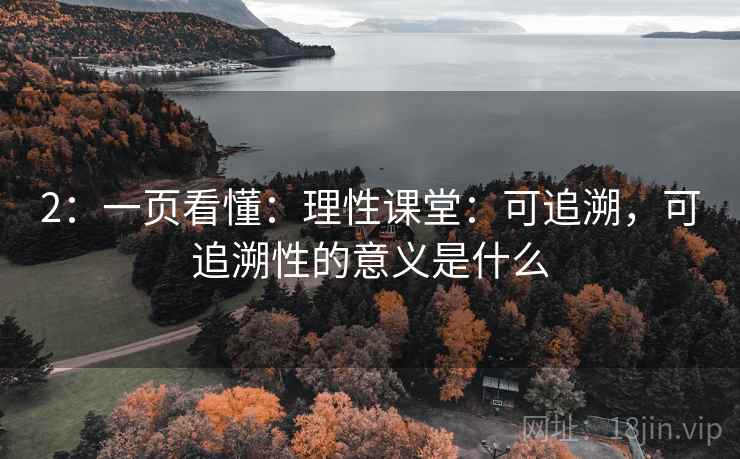 2：一页看懂：理性课堂：可追溯，可追溯性的意义是什么