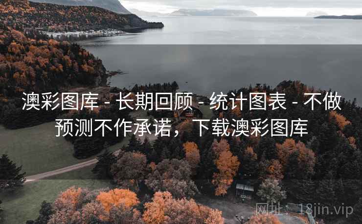 澳彩图库 - 长期回顾 - 统计图表 - 不做预测不作承诺，下载澳彩图库