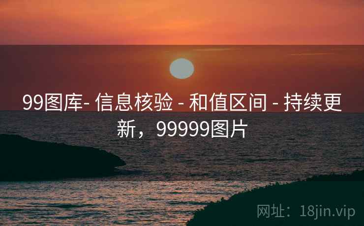 99图库- 信息核验 - 和值区间 - 持续更新,99999图片 99图库- 信息核验 - 和值区间 - 持续更新,99999图片